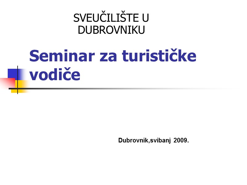 Seminar za turističke vodiče SVEUČILIŠTE U DUBROVNIKU Dubrovnik,svibanj 2009.